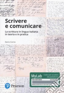 Scrivere e comunicare. La scrittura in lingua italiana in teoria e in pratica. Ediz. Mylab. Con Contenuto digitale per accesso on line libro di Corno Dario