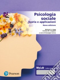 Psicologia sociale. Teorie e applicazioni. Ediz. MyLab. Con Contenuto digitale per accesso on line libro di Hogg Michael A.; Vaughan Graham M.; Carrus G. (cur.)