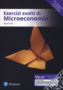 Esercizi svolti di microeconomia. Ediz. MyLab. Con Contenuto digitale per download e accesso on line libro di Gilli Mario