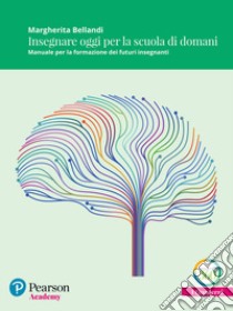 Insegnare oggi per la scuola di domani. Manuale per la formazione dei futuri insegnanti libro di Bellandi M. (cur.)