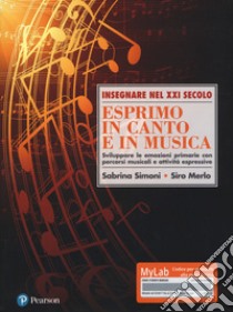 Esprimo in canto e in musica. Sviluppare le emozioni primarie con percorsi musicali e attività espressive. Ediz. Mylab. Con Contenuto digitale per download e accesso on line libro di Simoni Sabrina; Merlo Siro