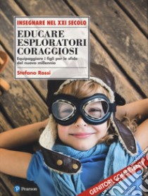 Educare esploratori coraggiosi. Equipaggiare i figli per le sfide del nuovo millennio libro di Rossi Stefano