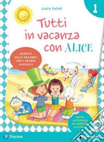 Tutti in vacanza con Alice. Per la Scuola elementare. Con e-book. Vol. 1 libro di Tollot Clelia; Assandri Giuseppe