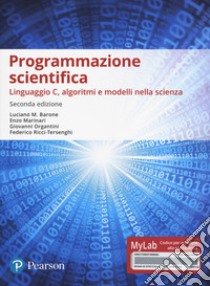 Programmazione scientifica. Linguaggio C, algoritmi e modelli nella scienza. Ediz. Mylab. Con Contenuto digitale per accesso on line libro di Barone Luciano M.; Marinari Enzo; Organtini Giovanni