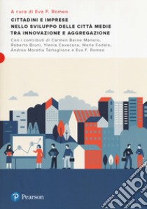 Cittadini e imprese nello sviluppo delle città medie tra innovazione e aggregazione libro di Romeo E. F. (cur.)