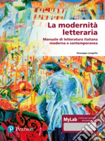 La modernità letteraria. Manuale di letteratura italiana moderna e contemporanea. Ediz. mylab libro di Langella Giuseppe