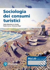 Sociologia dei consumi turistici. Ediz. MyLab. Con Contenuto digitale per accesso on line libro di Lo Verde Fabio Massimo; Corvo Paolo; Pepe Vincenzo