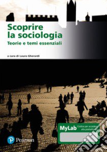 Scoprire la sociologia. Teorie e temi essenziali. Ediz. MyLab. Con Contenuto digitale per download e accesso on line libro di Gherardi L. (cur.)