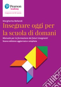 Insegnare oggi per la scuola di domani. Manuale per la formazione dei futuri insegnanti libro di Bellandi M. (cur.)