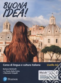 Buona idea! Corso di lingua e cultura italiana. Livello A2. Ediz. MyLab. Con Contenuto digitale per accesso on line libro di Bettinelli Barbara; Della Putta Paolo; Visigalli Manuela