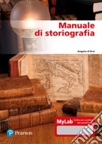 Manuale di storiografia. Ediz. mylab libro di D'Orsi Angelo