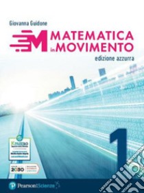 MATEMATICA IN MOVIMENTO - EDIZIONE AZZURRA - PRIMO BIENNIO LU - VOLUME 1 (MOD libro di GIOVANNA GUIDONE