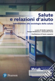 Salute e relazione d'aiuto. Introduzione alla sociologia della salute. Ediz. MyLab. Con Contenuto digitale per accesso on line libro di Lazzarini G. (cur.); Stobbione T. (cur.); Forte A. (cur.)