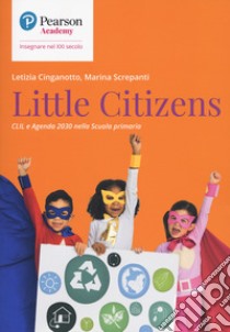 Little citizens. CLIL e agenda 2030 scuola primaria libro di Cinganotto Letizia; Screpanti Marina