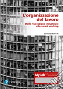 L'organizzazione del lavoro. Dalla rivoluzione industriale allo smart working. Ediz. MyLab. Con espansione online libro di Maifreda Germano