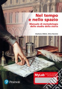 Nel tempo e nello spazio. Manuale di metodologia dello studio della storia. Ediz. Mylab. Con aggiornamento online libro di Albini Giuliana; Raviola Alice