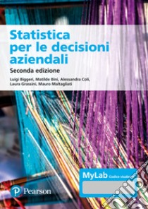 Statistica per le decisioni aziendali. Ediz. MyLab. Con espansione online libro di Biggeri Luigi; Bini Matilde; Coli Alessandra