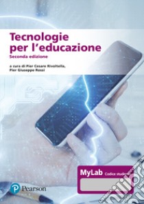 Tecnologie per l'educazione. Ediz. MyLab. Con Contenuto digitale per accesso on line libro di Rivoltella P. C. (cur.); Rossi P. G. (cur.)