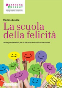 La scuola della felicità. Strategie didattiche per le life skills e la crescita personale libro di Laudisi Mariano