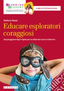 Educare esploratori coraggiosi. Equipaggiare figli e figlie per le sfide del nuovo millennio libro di Rossi Stefano