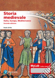 Storia medievale. Italia, Europa, Mediterraneo. Ediz. MyLab. Con aggiornmento online libro di Grillo Paolo