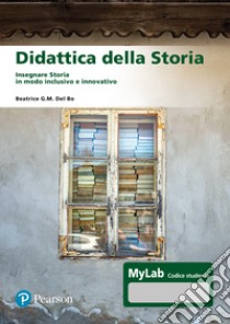 Didattica della storia. Insegnare storia in modo inclusivo e innovativo libro di Del Bo Beatrice G.M.