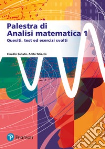 Palestra di analisi matematica 1. Quesiti, test ed esercizi svolti libro di Canuto Claudio; Tabacco Anita