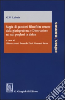 Saggio di questioni filosofiche estratte dalla giurisprudenza e dissertazione sui casi perplessi in diritto libro di Leibniz Gottfried Wilhelm; Artosi A. (cur.); Pieri B. (cur.); Sartor G. (cur.)