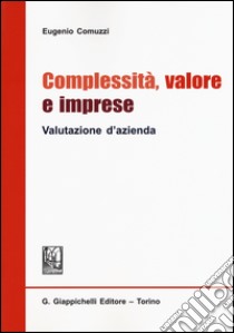 Complessità, valore e imprese. Valutazione d'azienda libro di Comuzzi Eugenio