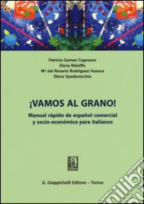 ¡Vamos al grano! Manual rápido de español comercial y socio-económico para italianos libro di Gamez Cagnasso Patricia; Malaffo Elena; Rodríguez Huesca M.