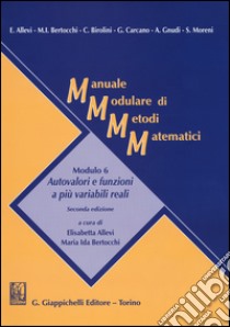 Manuale modulare di metodi matematici. Modulo 6: Autovalori e funzioni a più variabili reali libro di Allevi E. (cur.); Bertocchi M. I. (cur.)