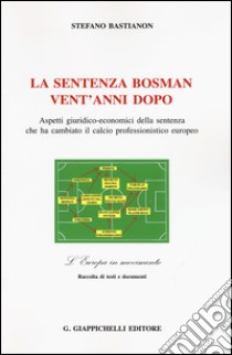 La sentenza Bosman vent'anni dopo. Aspetti giuridico-economici della sentenza che ha cambiato il calcio professionistico europeo libro di Bastianon Stefano