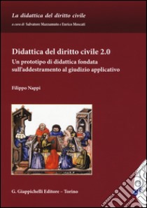 Didattica del diritto civile 2.0. Un prototipo di didattica fondata sull'addestramento al giudizio applicativo libro di Nappi Filippo