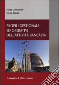 Profili gestionali ed operativi dell'attività bancaria libro di Cenderelli Elena; Bruno Elena