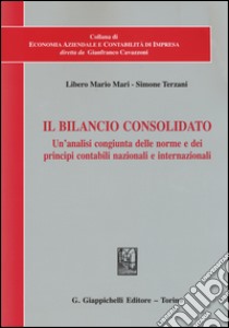 Il bilancio consolidato. Un'analisi congiunta delle norme e dei principi contabili nazionali e internazionali libro di Mari Libero Mario; Terzani Simone