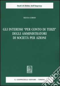 Gli interessi «per conto di terzi» degli amministratori di società per azioni libro di Corso Silvia