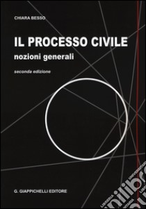 Il processo civile. Nozioni generali libro di Besso Chiara