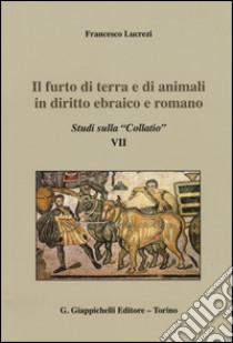 Il furto di terra e di animali in diritto ebraico e romano. Studi sulla «Collatio» VII libro di Lucrezi Francesco