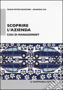 Scoprire l'azienda. Casi di management libro di Biancone Paolo P.; Cisi Maurizio