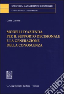 Modelli d'azienda per il supporto decisionale e la generazione della conoscenza libro di Caserio Carlo