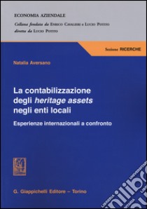 La contabilizzazione degli heritage assets negli enti locali. Esperienze internazionali a confronto libro di Aversano Natalia