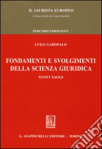 Fondamenti e svolgimenti della scienza giuridica. Nuovi saggi libro di Garofalo Luigi