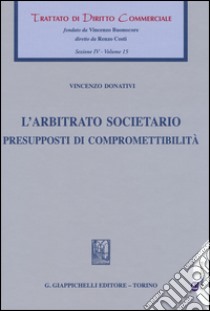 L'arbitrato societario. Presupposti di compromettibilità libro di Donativi Vincenzo