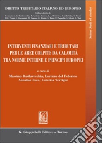 Interventi finanziari e tributari per le aree colpite da calamità fra norme interne e principi europei libro