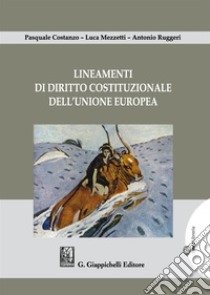 Lineamenti di diritto costituzionale dell'Unione Europea libro di Costanzo Pasquale; Mezzetti Luca; Ruggeri Antonio