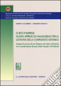 Le reti d'imprese. Nuovo approccio manageriale per la gestione della complessità sistemica. Esempio di successo di rete d'imprese nel settore vitivinicolo... libro di Calabrese Mario; Bosco Gerardo