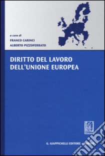 Diritto del lavoro dell'Unione Europea libro di Carinci F. (cur.); Pizzoferrato A. (cur.)