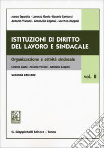 Istituzioni di diritto del lavoro e sindacale. Vol. 2: Organizzazione e attività sindacale libro