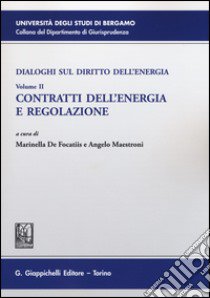 Dialoghi sul diritto dell'energia. Vol. 2: Contratti dell'energia e regolazione libro di De Focatiis M. (cur.); Maestroni A. (cur.)