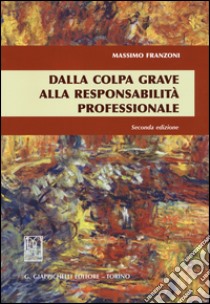 Dalla colpa grave alla responsabilità professionale libro di Franzoni Massimo